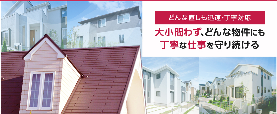 どんな直しも迅速・丁寧対応大小問わず、どんな物件にも丁寧な仕事を守り続ける